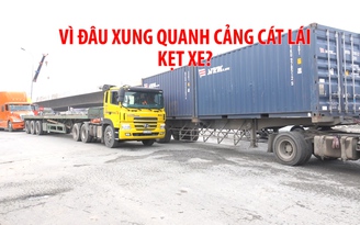 Vì đâu các tuyến đường dẫn về cảng Cát Lái kẹt xe?