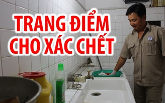 “Trang điểm” xác chết: Nghề không dành cho người yếu tim