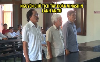 Nguyên chủ tịch Tập đoàn Vinashin lãnh án vì đóng tàu “khủng” sai quy định