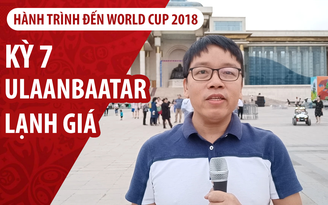 Ký sự World Cup | Kỳ 7 | Ulaanbaatar – thủ đô Mông Cổ lạnh giá