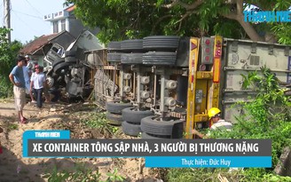 Xe container mất lái tông sập nhà dân khiến 3 người bị thương nặng