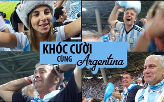 [ĐỖ HÙNG TỪ NƯỚC NGA] Bật khóc vì Argentina!
