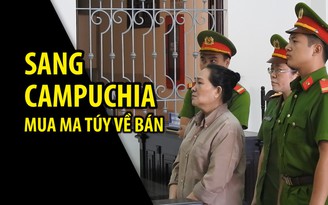 Sang Campuchia mua lượng lớn ma túy về bán, lãnh án chung thân