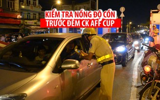 Ra quân kiểm tra nồng độ cồn trước đêm chung kết AFF Cup