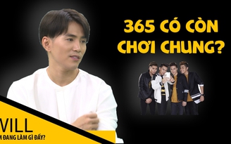 Tiết lộ bất ngờ của Will về mối quan hệ của 365 sau khi tan rã