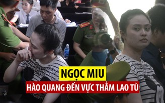 Nước mắt Ngọc Miu: Từ hào quang một hot girl đến vực thẳm lao tù