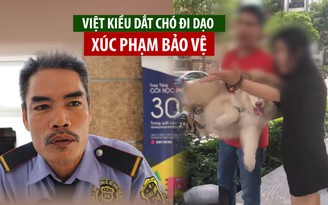 Việt kiều dắt chó đi dạo xúc phạm bảo vệ và người lớn tuổi gây bức xúc