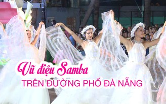 Đêm cuồng nhiệt với vũ điệu Samba trên đường phố Đà Nẵng