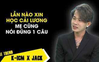 Vì một câu nói này của mẹ, Jack không dám 'đụng vào' cải lương