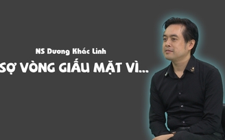 Dương Khắc Linh sợ Vòng giấu mặt vì điều này