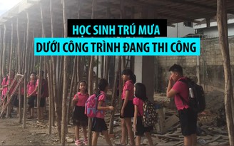 Thót tim với cảnh học sinh trú mưa dưới công trình đang thi công ở Quảng Trị