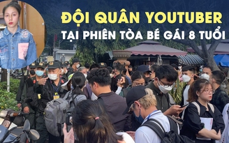 “Đội quân” YouTuber tập trung trước cổng phiên tòa vụ bé gái 8 tuổi bị bạo hành “Đội quân” YouTuber tập trung trước cổng phiên tòa vụ bé gái 8 tuổi bị bạo hành