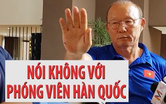 HLV Park “cấm cửa” truyền thông Hàn Quốc, chỉ trả lời phóng viên Việt Nam