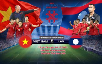 Trực tiếp AFF Suzuki Cup 2020: Bình luận trước trận đấu Việt Nam - Lào