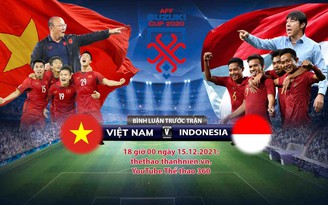 Trực tiếp AFF Suzuki Cup 2020: Bình luận trước trận đấu Việt Nam - Indonesia
