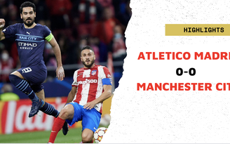 Highlights Atletico Madrid 0-0 Manchester City: Căng thẳng, hấp dẫn và nhiều thẻ phạt