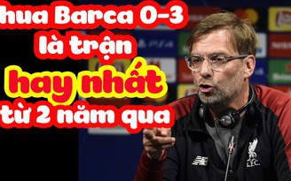 Liverpool thua đậm Barcelona 0-3 nhưng Klopp bất ngờ nói điều này
