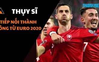 Đường đến World Cup 2022: Thụy Sĩ sẽ tiếp nối thành công từ Euro 2020?