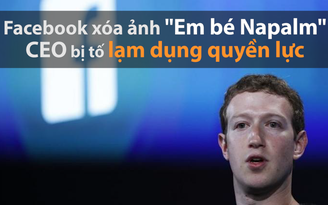 Facebook xóa ảnh “Em bé Napalm”, CEO bị tố lạm dụng quyền lực