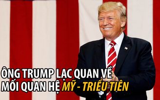 Tổng thống Trump lạc quan về quan hệ Mỹ - Triều Tiên