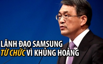 Lãnh đạo Samsung từ chức sau 'khủng hoảng chưa từng có'
