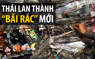 Thái Lan trở thành ‘bãi tập kết’ rác mới của thế giới thay Trung Quốc