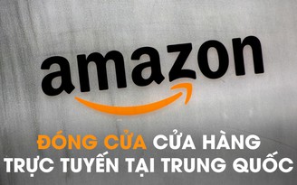 Amazon đóng 'cửa hàng' trực tuyến tại Trung Quốc
