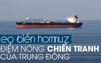 Eo biển Hormuz - điểm nóng xung đột ở Trung Đông