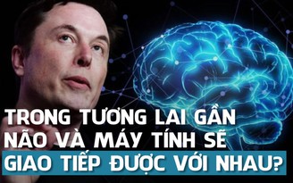 'Hack não' có thật: tỉ phú Elon Musk nghiên cứu vi xử lý cấy vào não, kết nối trí tuệ nhân tạo