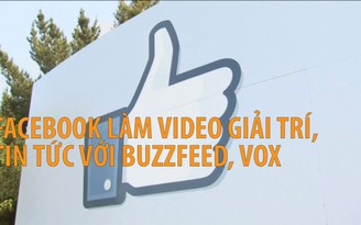 Facebook làm video giải trí, tin tức với BuzzFeed, Vox