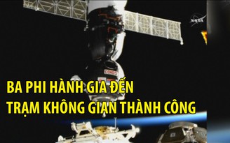 Ba phi hành gia đến trạm không gian thành công