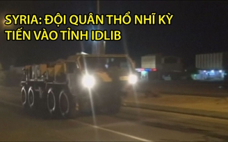 Syria: quân đội Thổ Nhĩ Kỳ tiến vào tỉnh Idlib