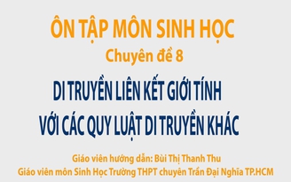 Ôn thi THPT quốc gia - Môn Sinh Học chuyên đề 8: Di truyền liên kết giới tính với các quy luật di truyền khác