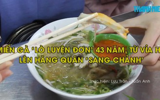 Miến gà ‘lò luyện đơn’ 43 năm, từ vỉa hè lên hàng quán ‘sang chảnh’