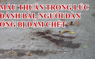 Mâu thuẫn trong lúc đánh bài, người đàn ông bị đâm chết