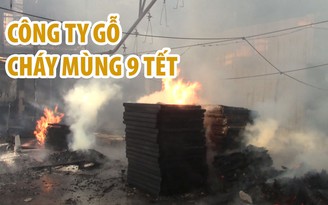 Công ty sản xuất đồ gỗ bốc cháy dữ dội mùng 9 Tết