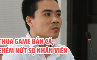 Thua game bắn cá cháy túi, chém nứt sọ nhân viên vì không cho nợ tiền