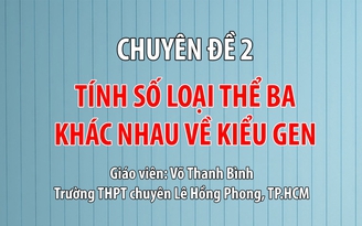 [ÔN THI THPT QUỐC GIA 2019] MÔN SINH HỌC: Chuyên đề 2 Tính số loại thể ba khác nhau về kiểu gen