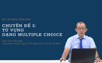 [ÔN THI THPT QUỐC GIA 2021] Môn Tiếng Anh: Chuyên đề 2 - Từ vựng - Dạng Multiple choice
