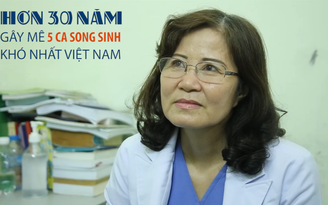Hơn 30 năm gây mê 5 ca song sinh khó nhất Việt Nam