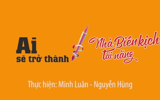 Ai sẽ trở thành “Nhà biên kịch tài năng”?