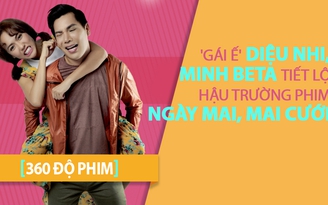 [360 ĐỘ PHIM] 'Gái ế' Diệu Nhi, Minh Beta tiết lộ hậu trường phim Ngày mai, Mai cưới