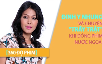 [360 ĐỘ PHIM] Đinh Y Nhung và chuyện “trầy trật” khi đóng phim nước ngoài