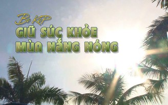 [Khỏe đẹp mỗi ngày] Bí kíp giữ sức khỏe mùa nắng nóng