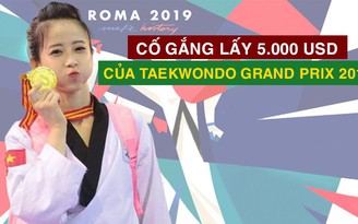 Châu Tuyết Vân quyết ẵm 5.000 USD từ giải Taekwondo Grand Prix thế giới 2019