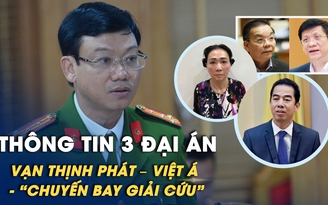 Bộ Công an thông tin về các vụ án Vạn Thịnh Phát, Việt Á, “chuyến bay giải cứu”