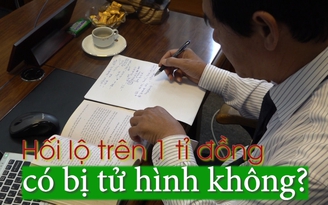 Đưa và nhận hối lộ bao nhiêu tiền sẽ phải lãnh án tử hình?