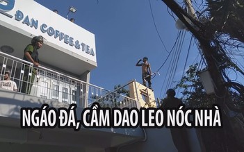 Người đàn ông có biểu hiện ngáo đá, cầm dao leo nóc nhà la hét