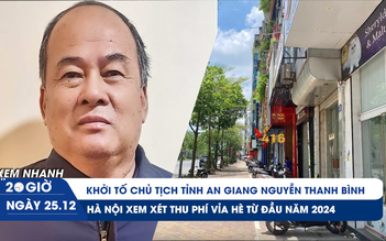 Xem nhanh 20h ngày 25.12: Bắt Chủ tịch UBND tỉnh An Giang | Hà Nội sắp thu phí vỉa hè?