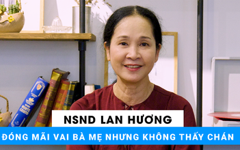 NSND Lan Hương: Nếu cứ sợ sẽ không dám nhận vai nào cả!